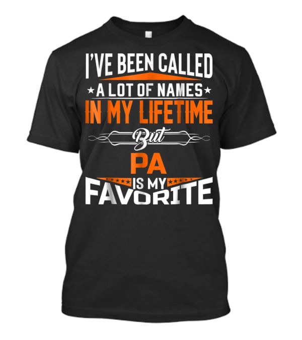 I've Been Called A Lot Of Names In My Lifetime But Pa Is My Favorite T-Shirt