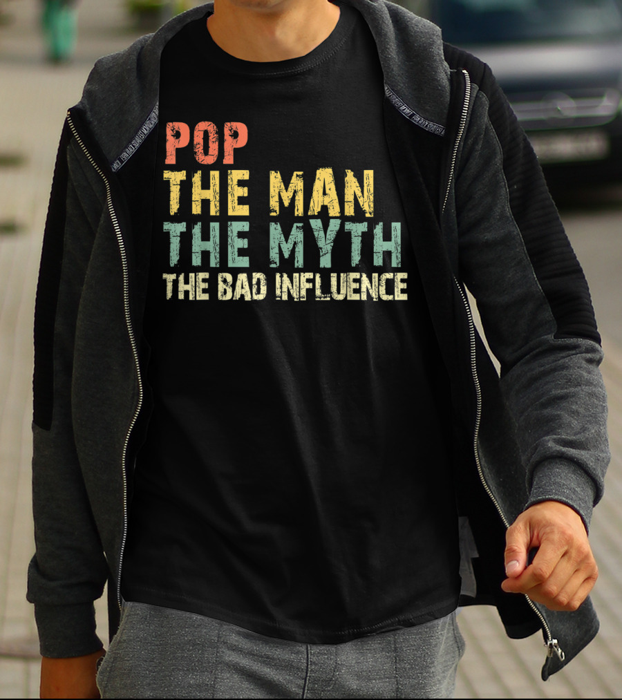 POP THE MAN THE MYTH THE BAD INFLUENCE T-Shirt