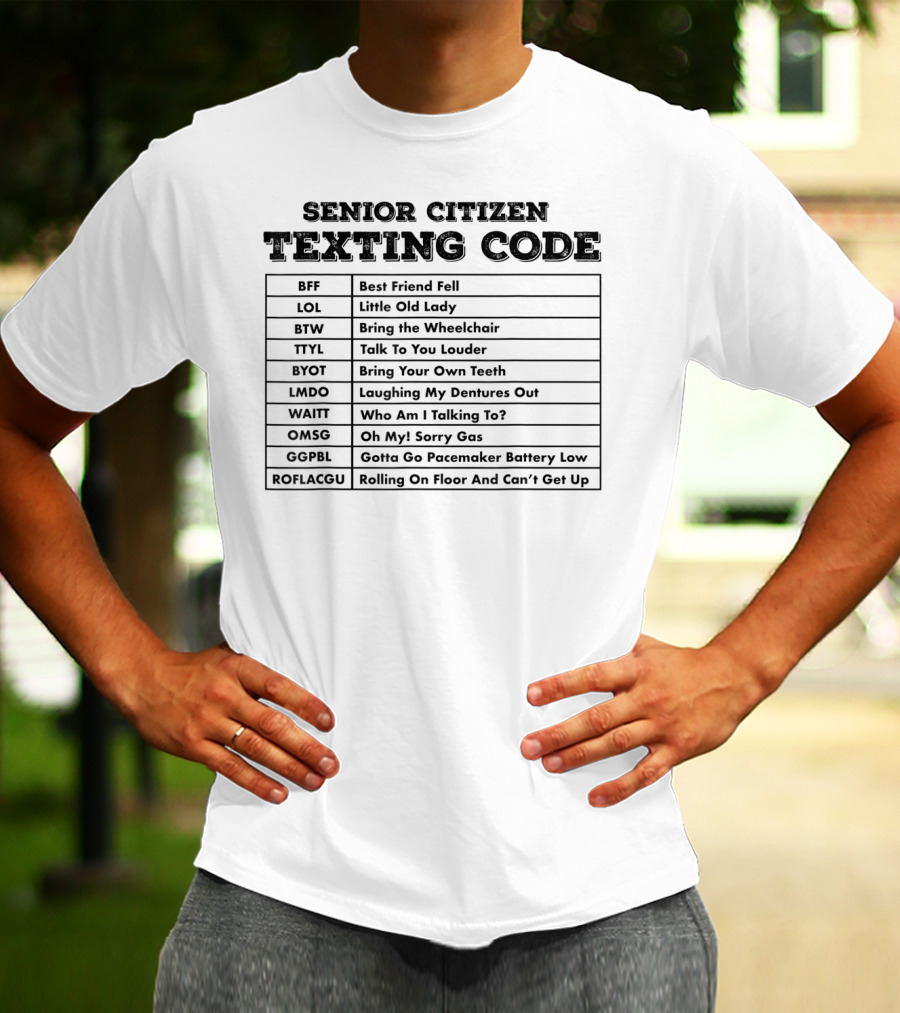 Senior Citizen Texting Code BFF LOL BTW TTYL BYOT LMDO WAITT OMSG GG PBL ROFLACGU T-Shirt