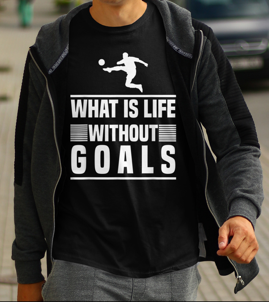 What Is Life Without Goals Soccer Player Kick T-Shirt