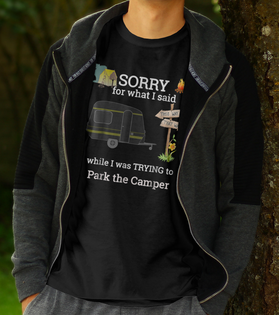 SORRY For What I Said While I Was TRYING To Park The Camper This Way That Way T-Shirt