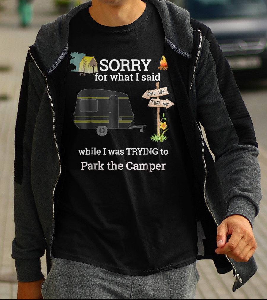 SORRY For What I Said While I Was TRYING To Park The Camper This Way That Way T-Shirt