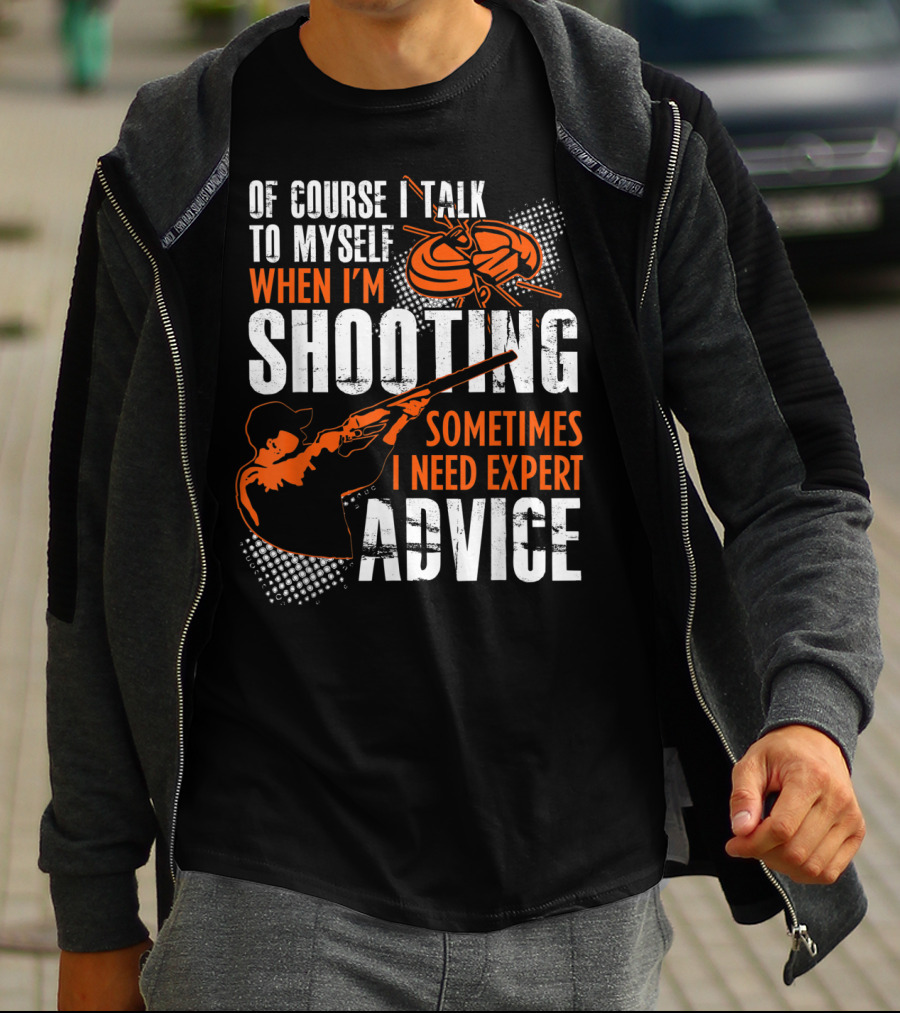 Of Course I Talk To Myself When I'm Shooting Sometimes I Need Expert Advice T-Shirt
