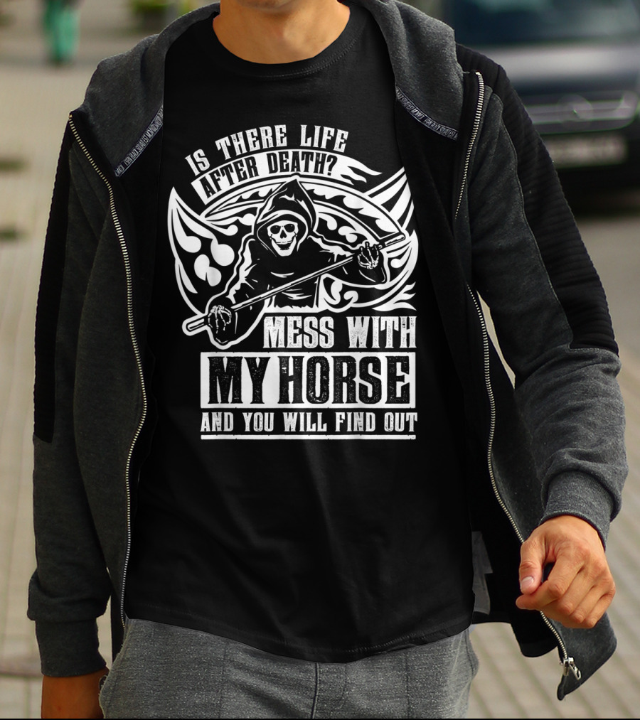 Is There Life After Death Mess With My Horse And You Will Find Out T-Shirt