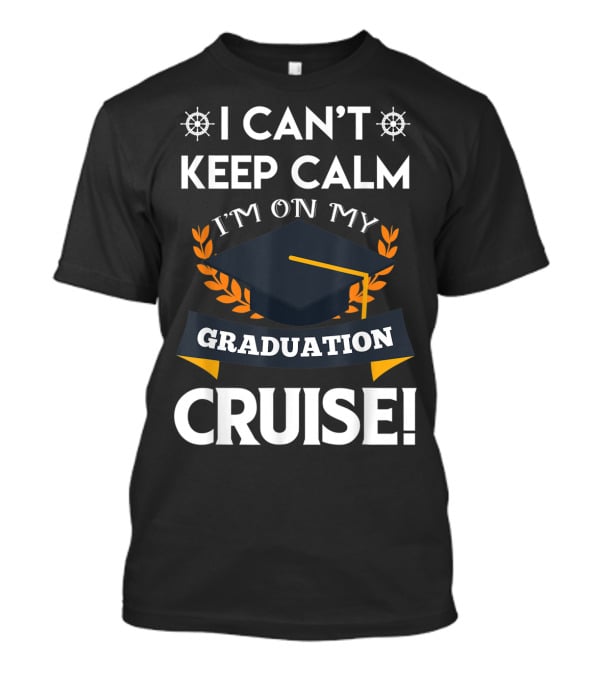 I Can't Keep Calm I'm On My Graduation Cruise Graduation Cap And Nautical Wheel T-Shirt