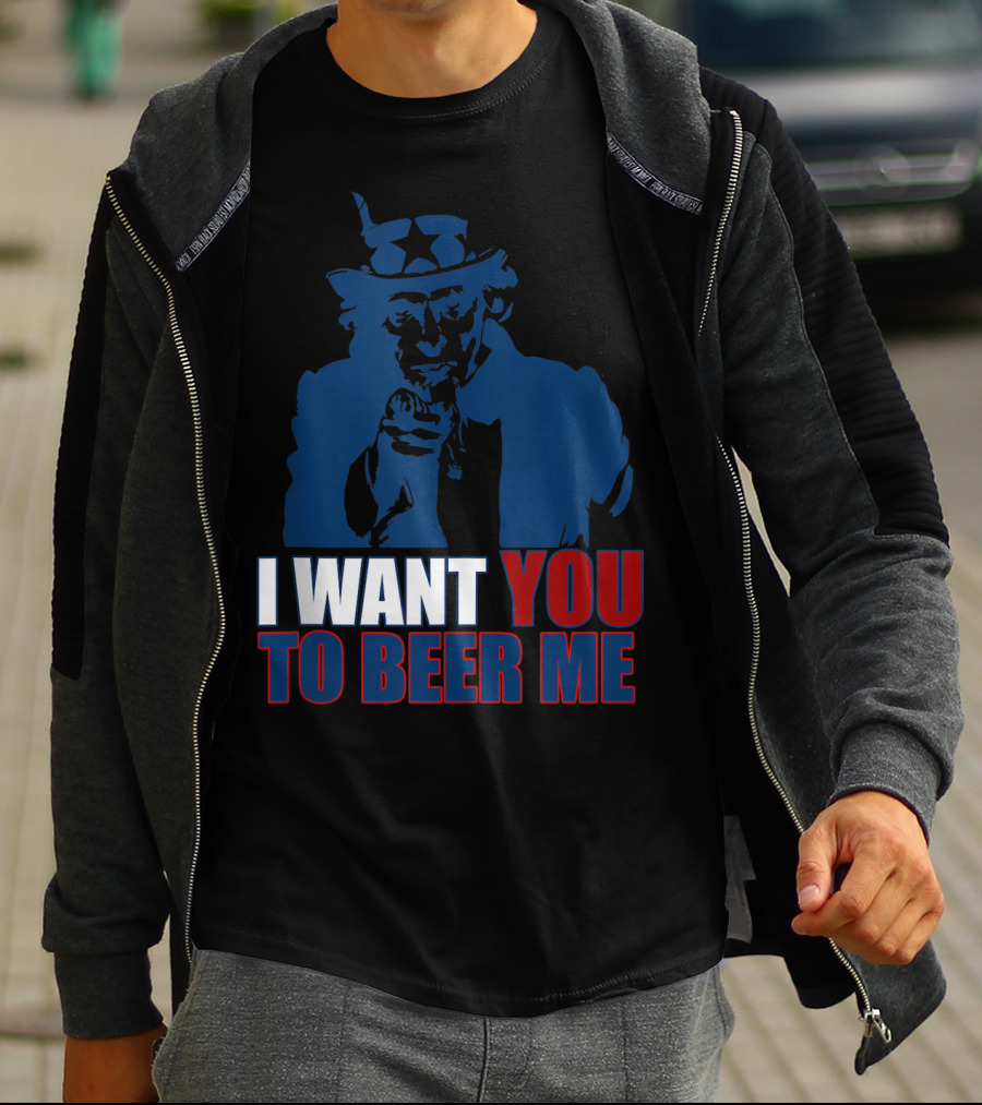 I WANT YOU TO BEER ME Uncle Sam July 4 Drinking Me T-Shirt
