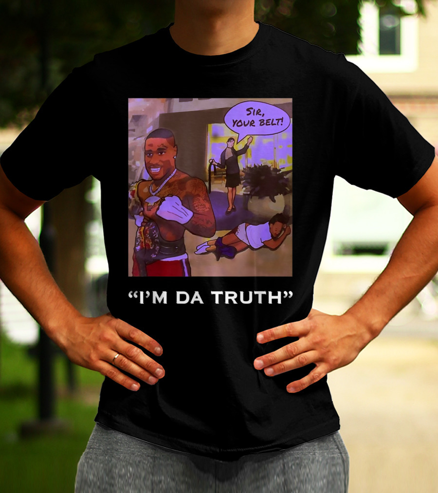 I'm Da Truth Sir Your Belt T-Shirt
