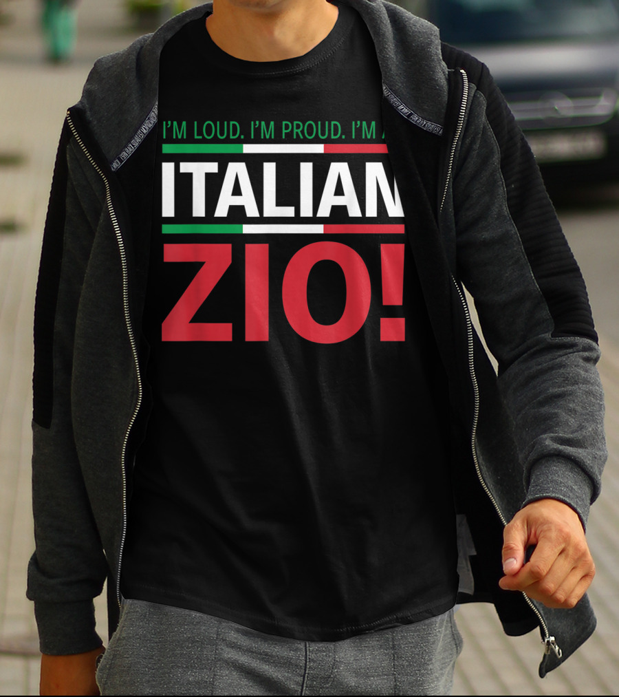 I'm Loud. I'm Proud. I'm An Italian Zio T-Shirt