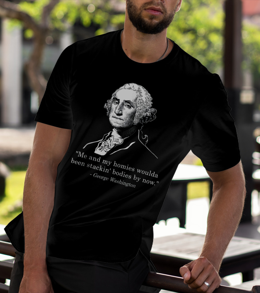 George Washington Homies Stackin Bodies By Now T-Shirt