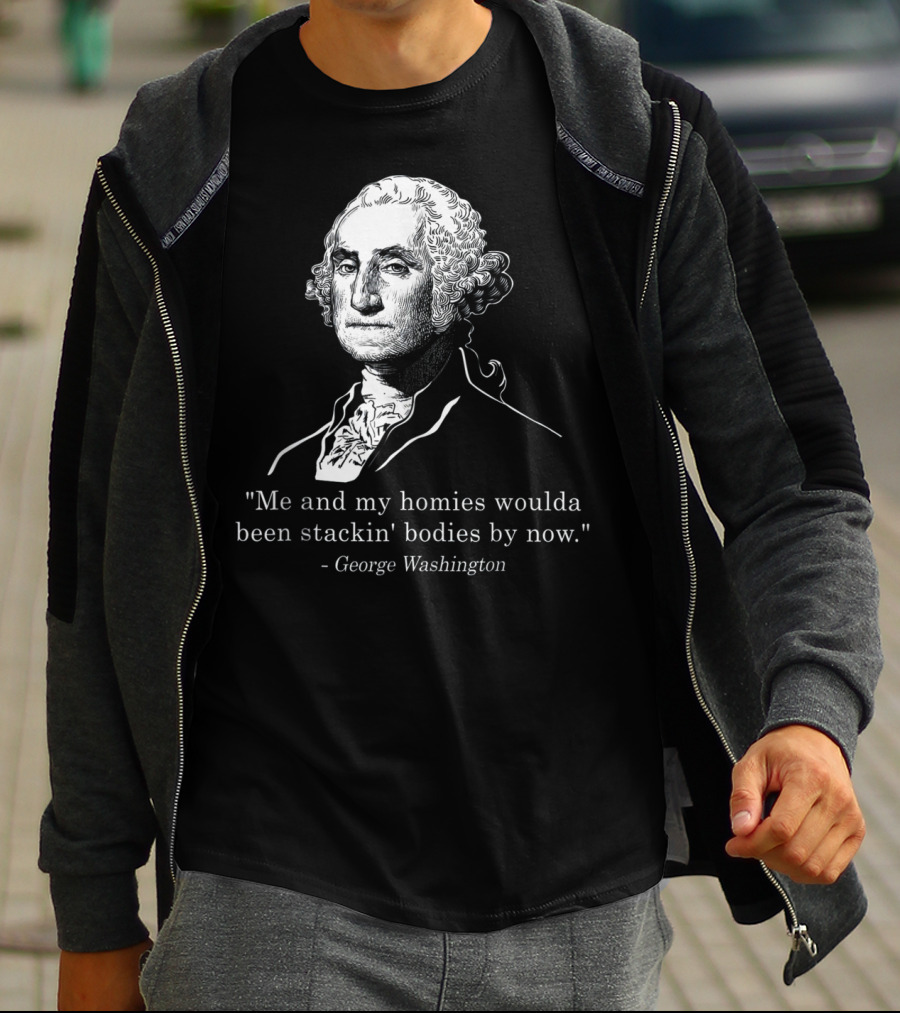 George Washington Homies Stackin Bodies By Now T-Shirt