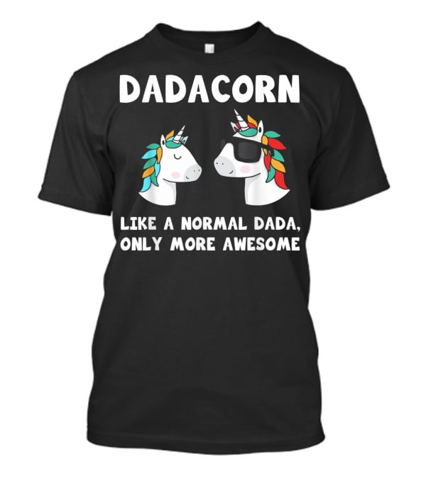 Dadacorn Like A Normal Dada Only More Awesome Unicorn Dad Papa Father T-Shirt