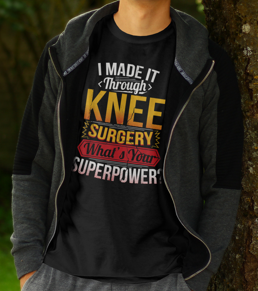 I Made It Through Knee Surgery What's Your Superpower? T-Shirt