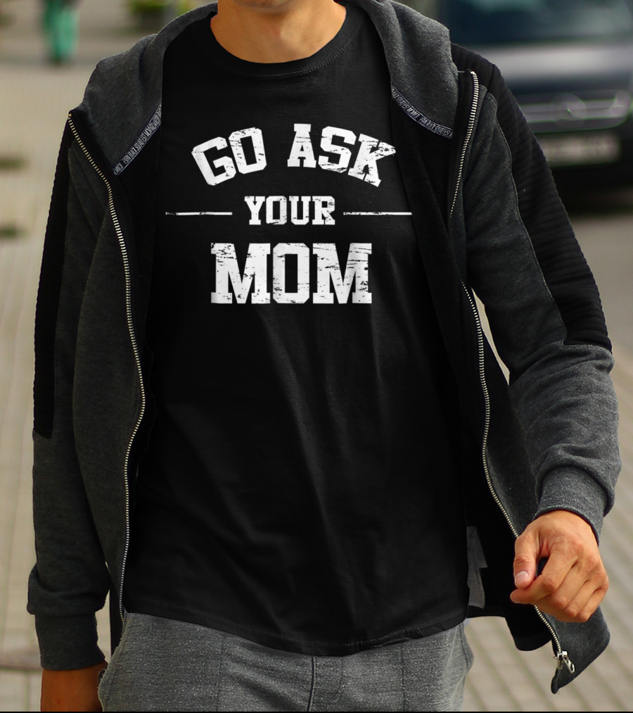 Mens Go Ask Your Mom T-Shirt