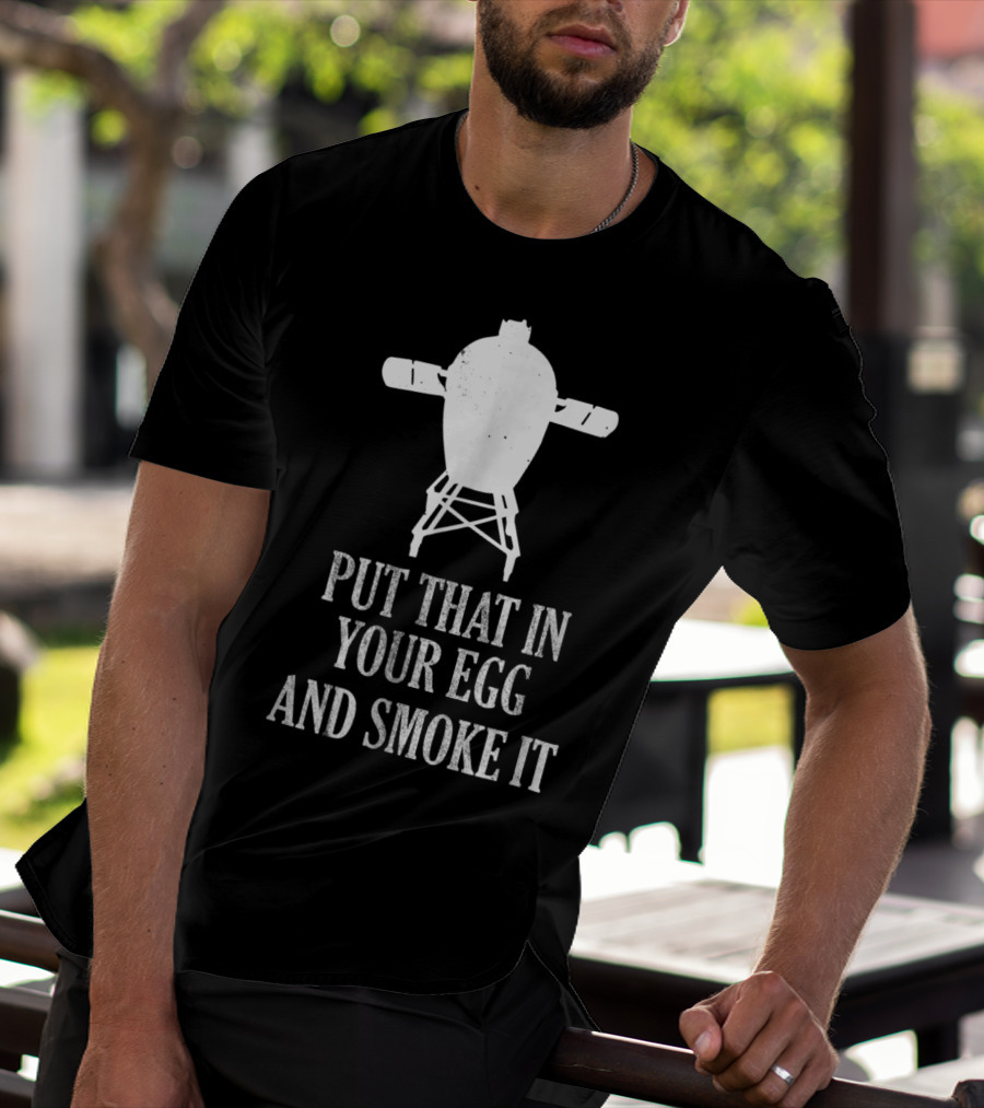 Put That In Your Egg And Smoke It Mens Funny BBQ Grilling Smoking Pitmaster T-Shirt