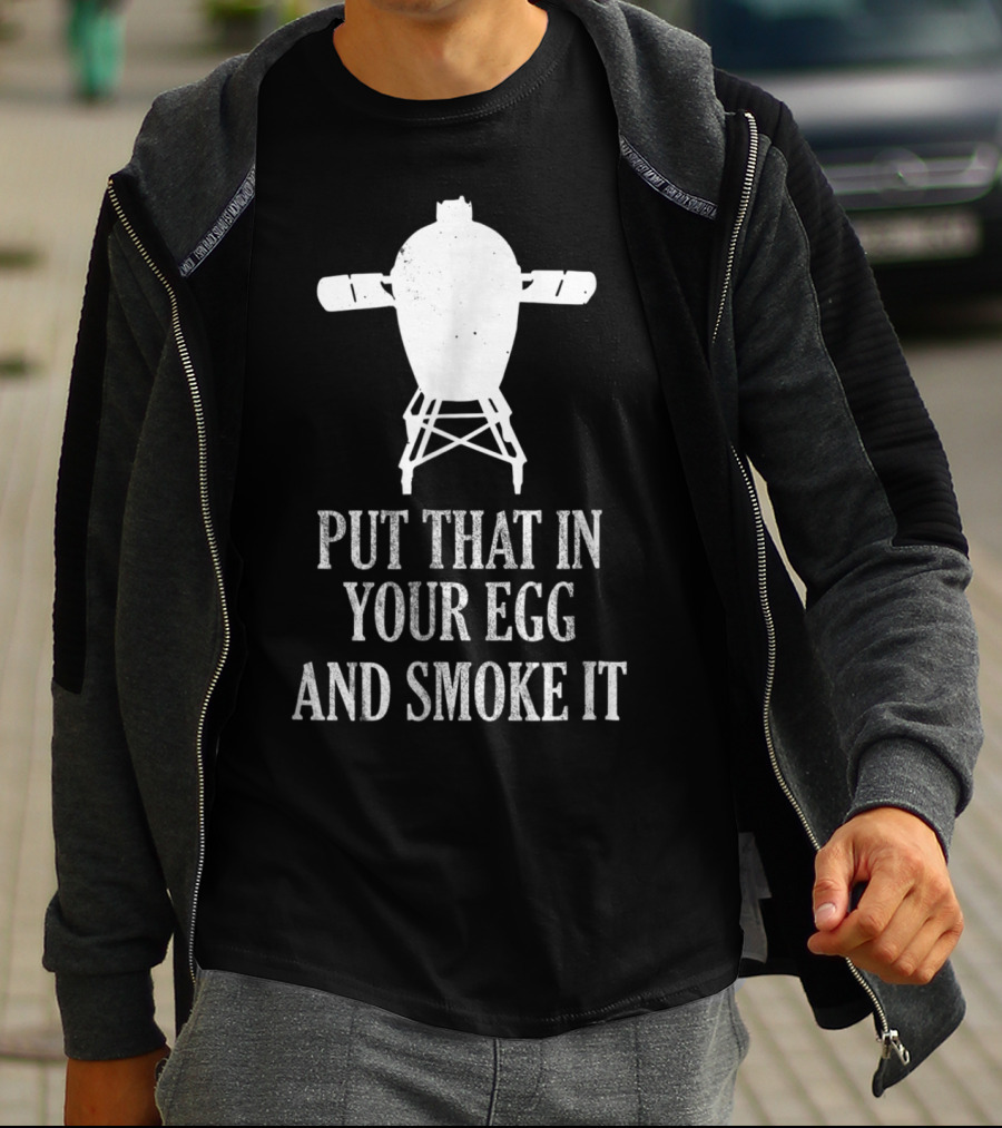 Put That In Your Egg And Smoke It Mens Funny BBQ Grilling Smoking Pitmaster T-Shirt