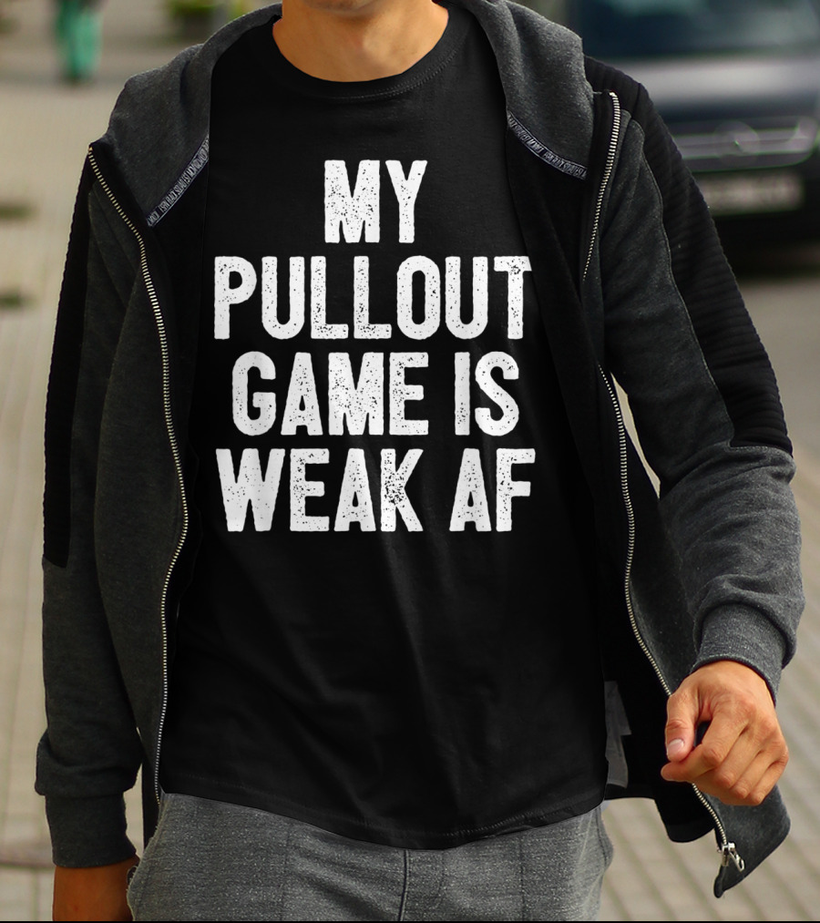 My Pullout Game Is Weak AF Funny Father's Day Mens T-Shirt