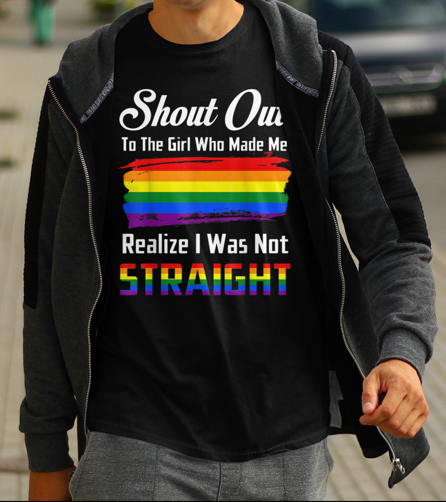 Shout Out To The Girl Who Made Me Realize I Was Not Straight Rainbow Pride T-Shirt