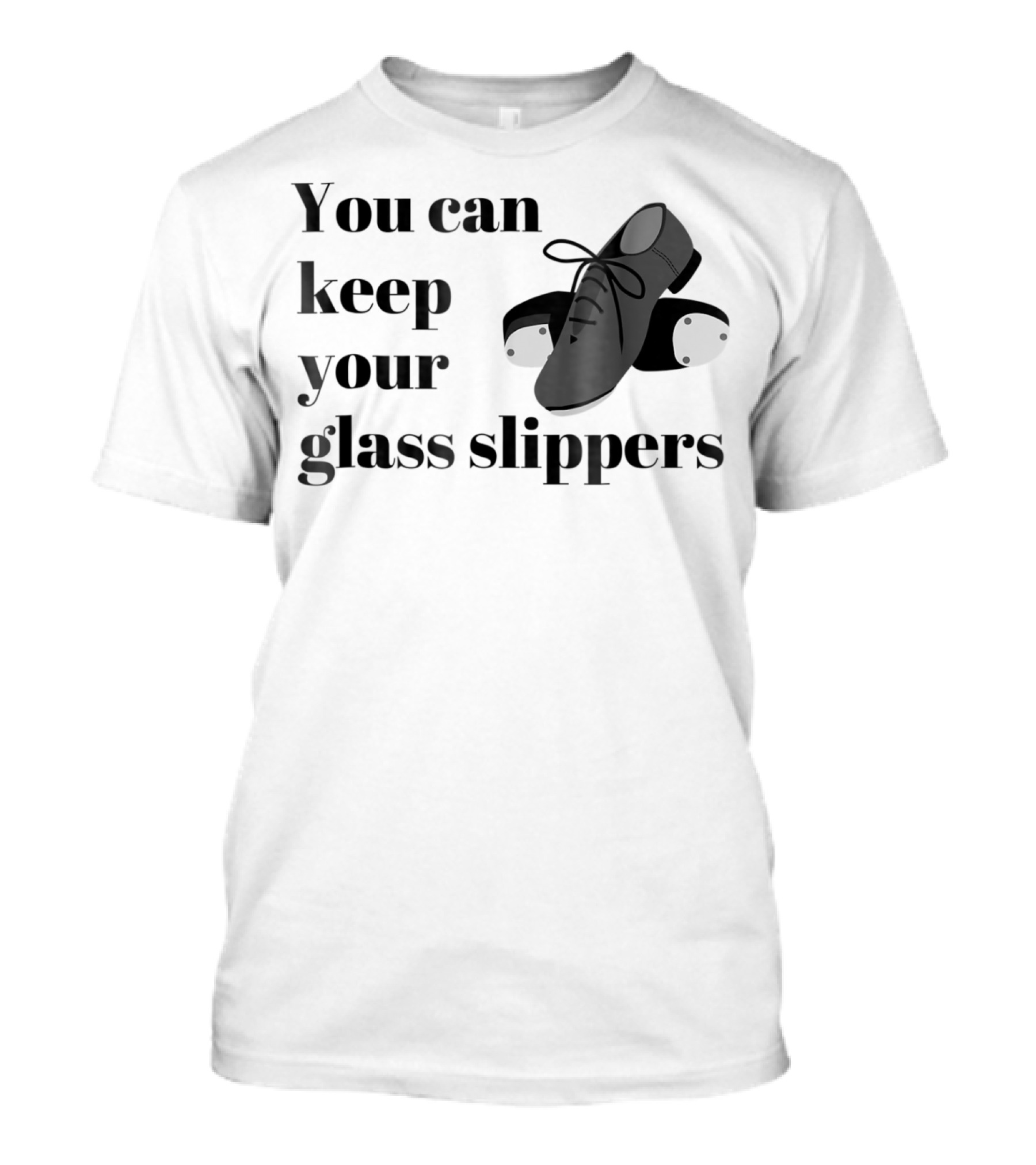 You Can Keep Your Glass Slippers Tap Dance Humor T-Shirt