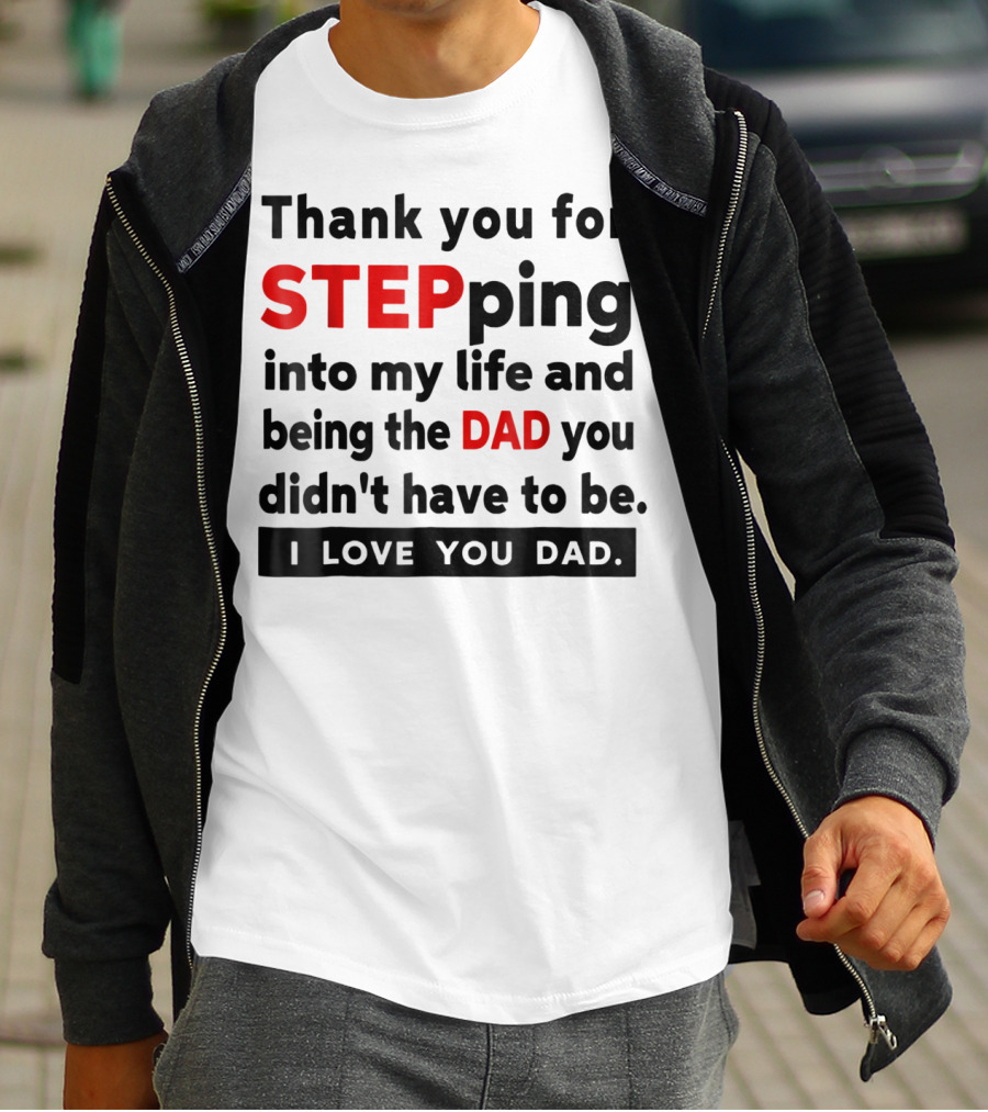 Thank You For Stepping Into My Life And Being The Dad You Didn't Have To Be Love You Dad T-Shirt
