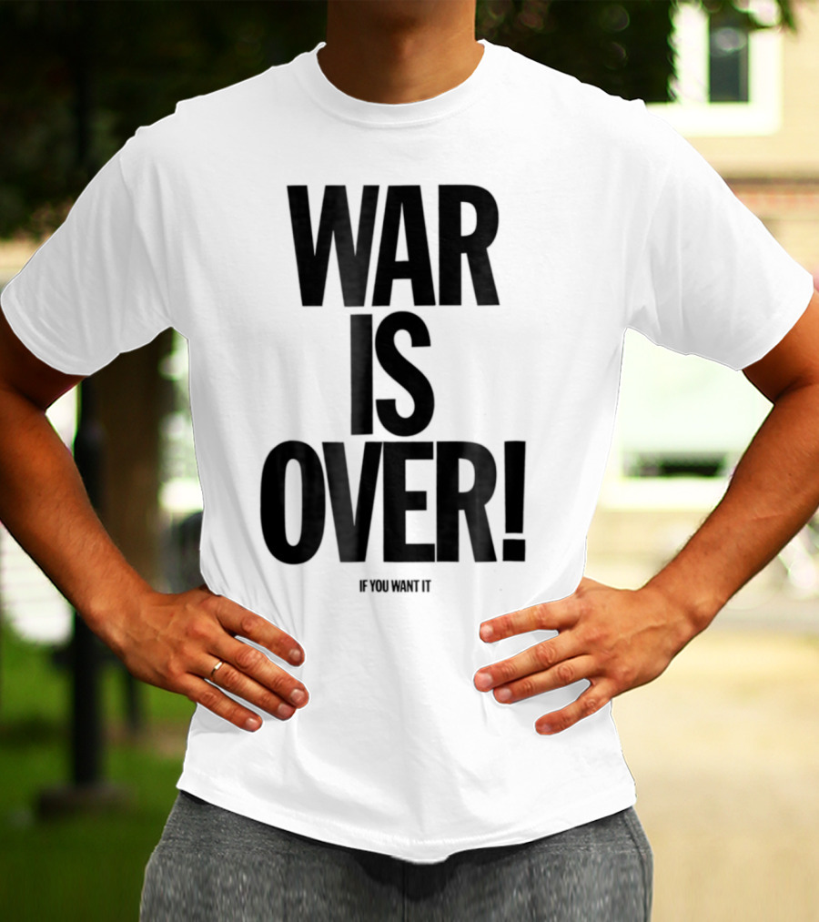 War Is Over If You Want It T-Shirt