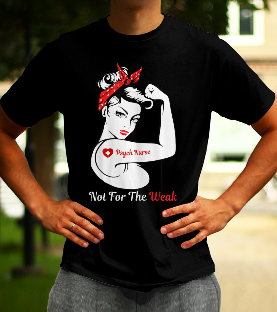 Psych Nurse Not For The Weak Rosie The Riveter T-Shirt