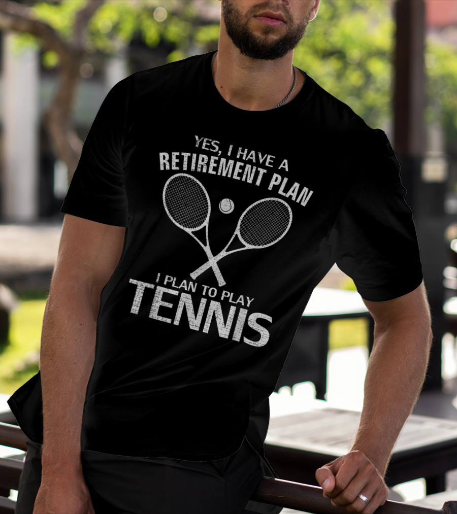Yes I Have A Retirement Plan I Plan To Play Tennis T-Shirt