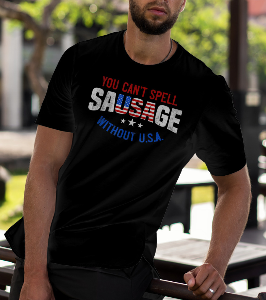You Can't Spell Sausage Without U.S.A. Patriotic T-Shirt