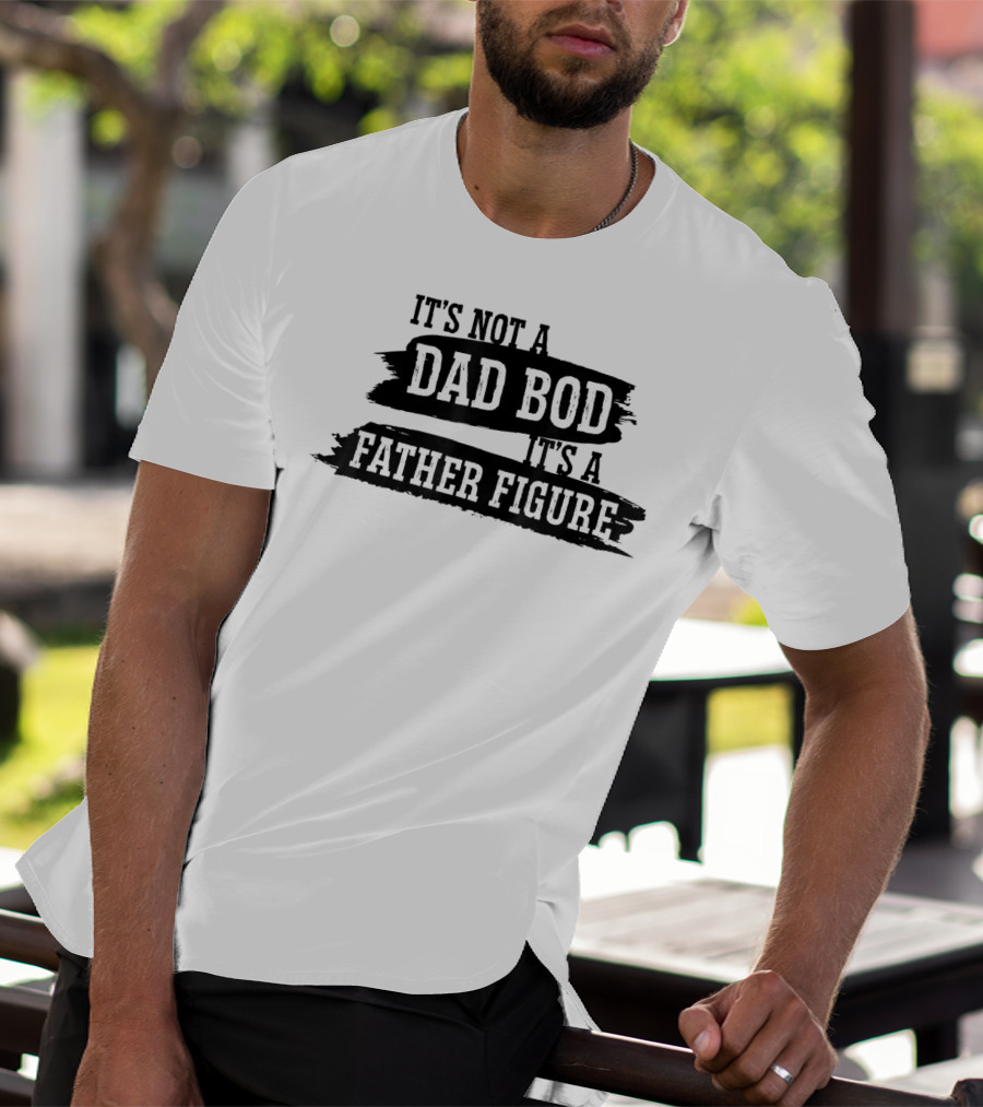 It's Not A Dad Bod It's A Father Figure T-Shirt