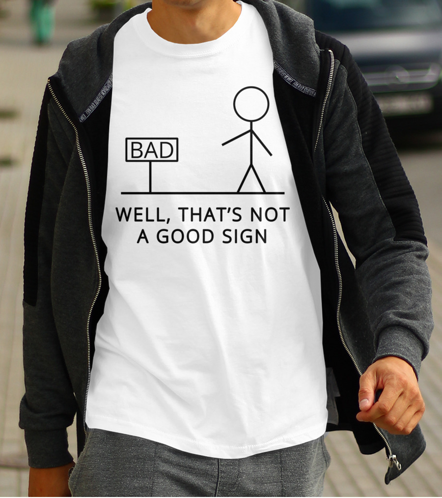 Well That's Not A Good Sign Bad Stick Figure Humor T-Shirt