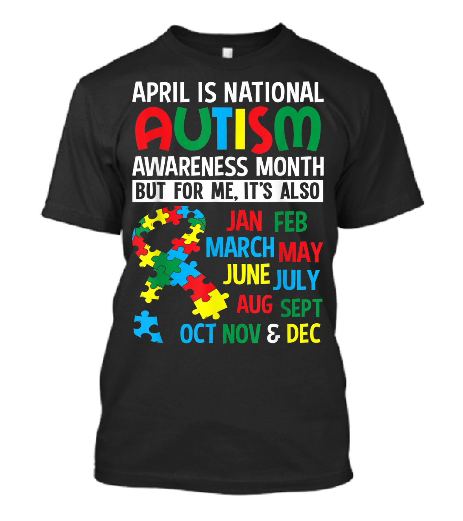 April Is National Autism Awareness Month But For Me It's Also Jan Feb March May June July Aug Sept Oct Nov And Dec T-Shirt