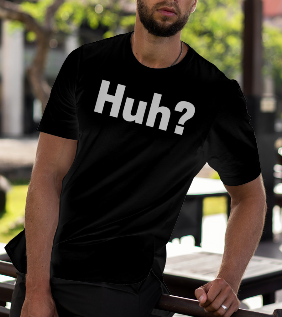 Huh Funny Saying Sarcastic Novelty Huh? T-Shirt