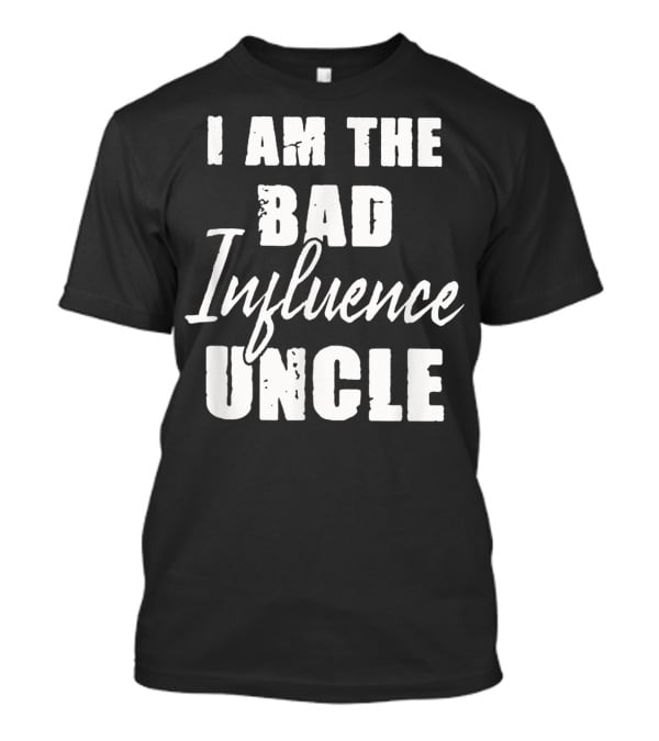 I Am The Bad Influence Uncle Fun T-Shirt
