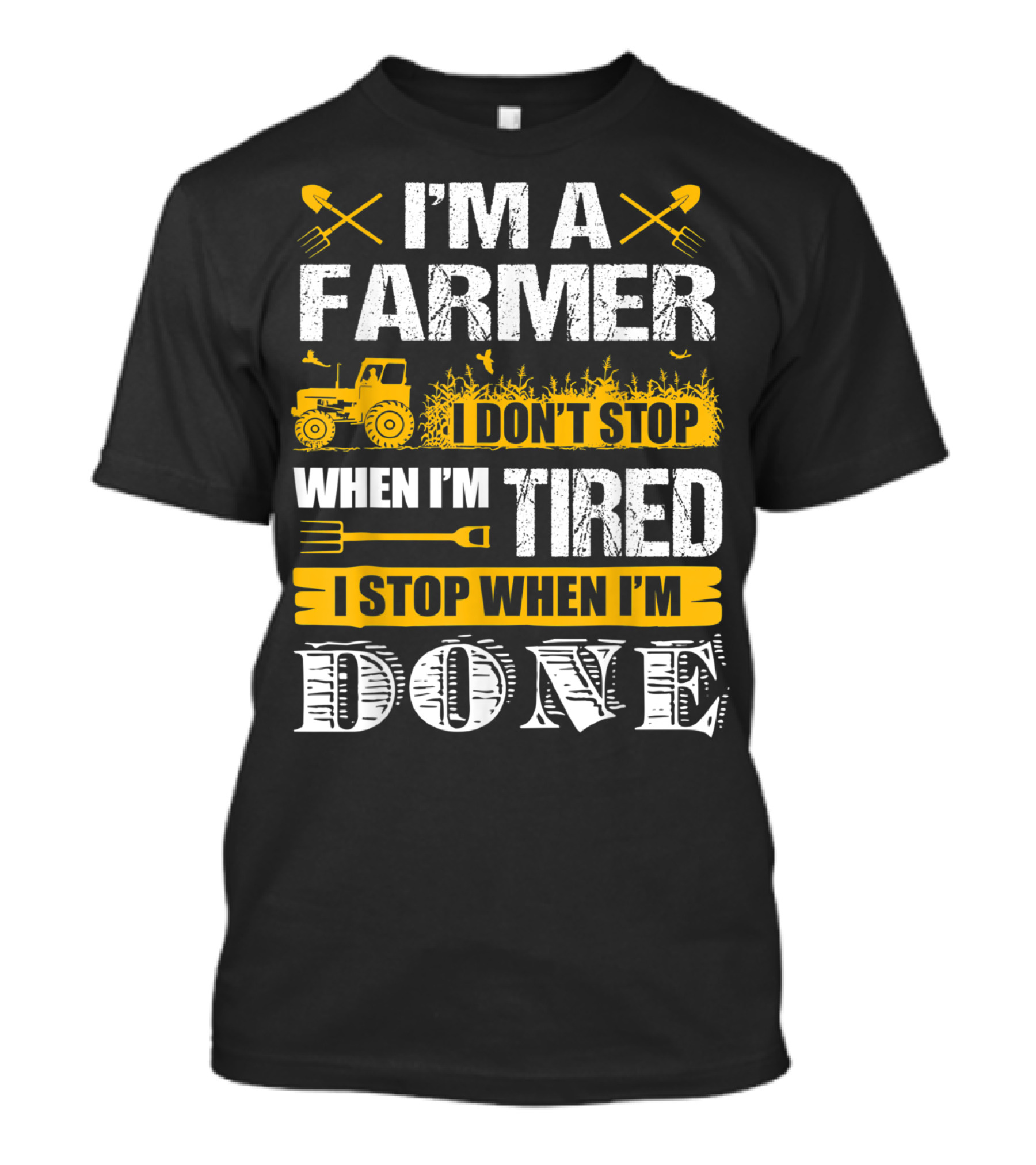 I'm A Farmer I Don't Stop When I'm Tired I Stop When I'm Done T-Shirt