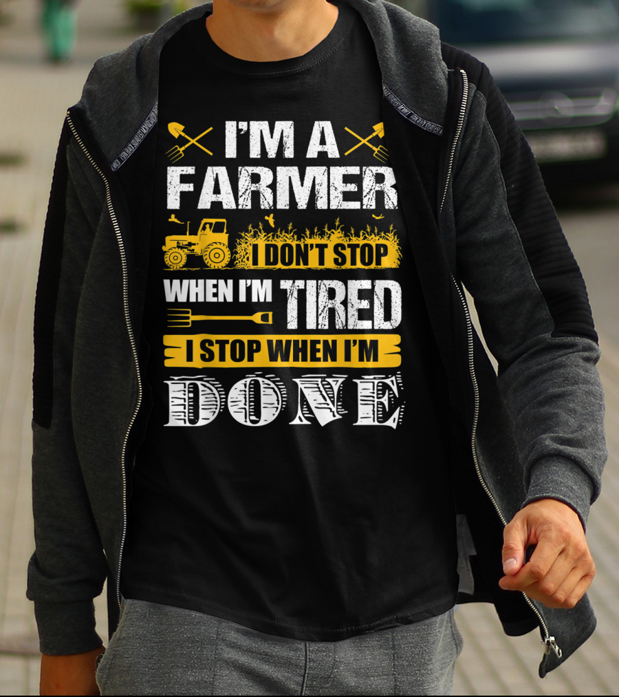 I'm A Farmer I Don't Stop When I'm Tired I Stop When I'm Done T-Shirt