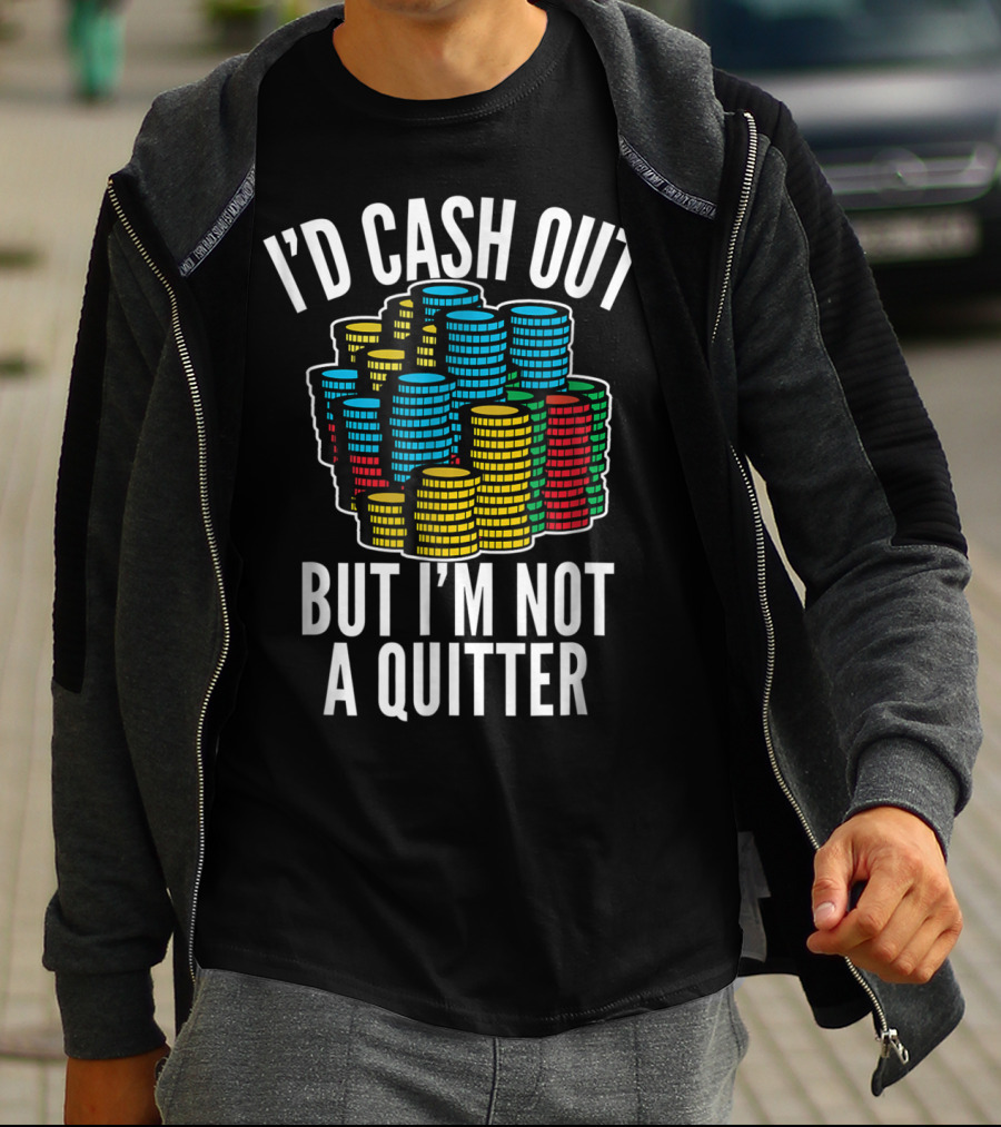 I'd Cash Out But I'm Not A Quitter Funny Gam Stacked Colorful Casino Chips T-Shirt
