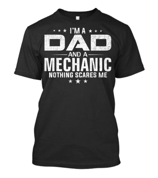 I'm A Dad And A Mechanic Nothing Scares Me Father's Day Cool T-Shirt
