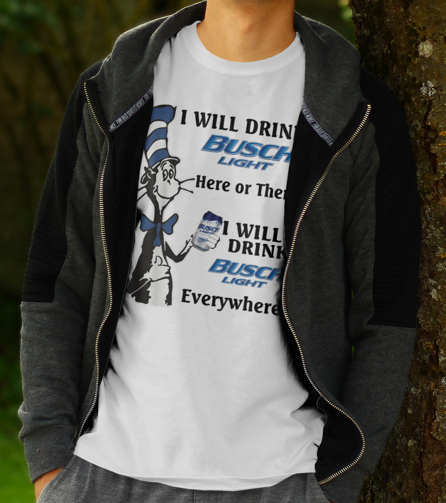 I Will Drink Busch Light Here Or There I Will Drink Busch Light Everywhere T-Shirt