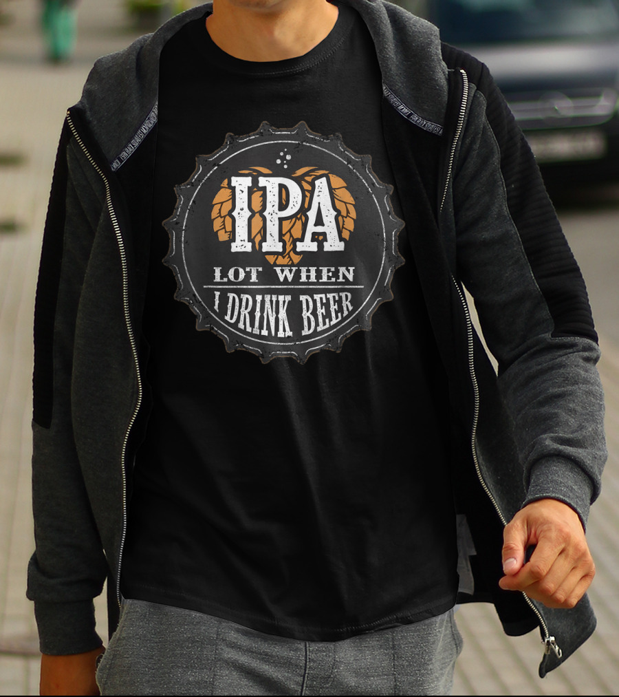 IPA Lot When I Drink Beer Funny Beer Lover Cap T-Shirt