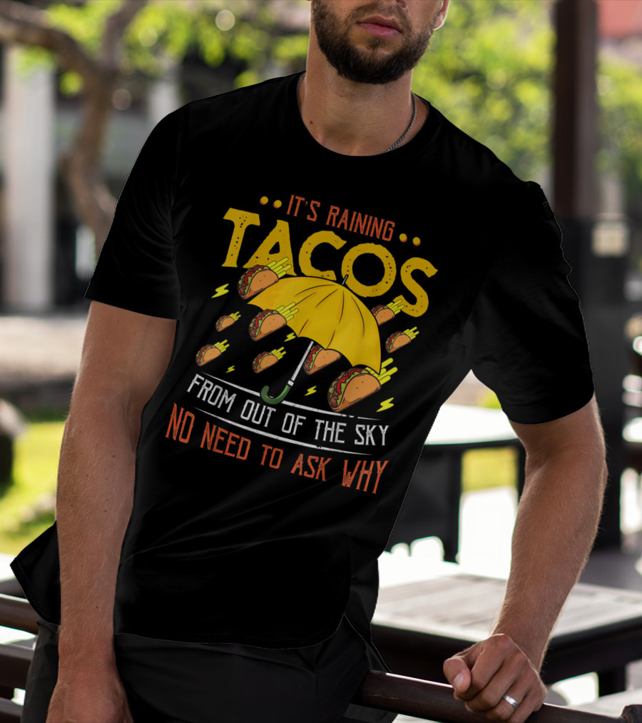 It's Raining Tacos From Out Of The Sky No Need To Ask Why T-Shirt