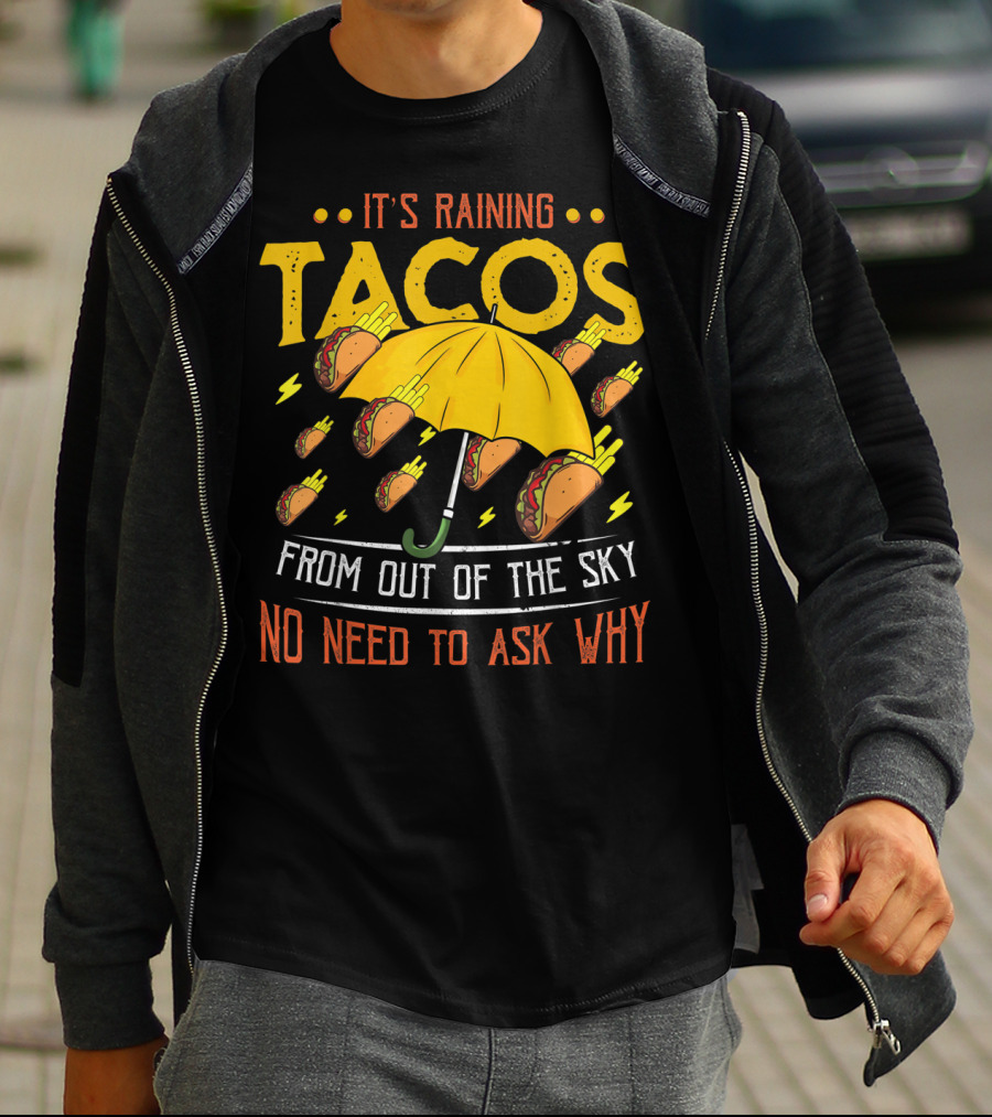 It's Raining Tacos From Out Of The Sky No Need To Ask Why T-Shirt