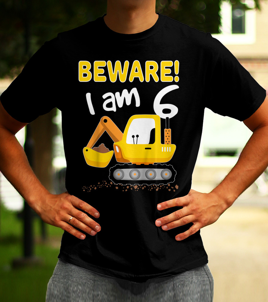 BEWARE I Am 6 Excavator Kids Birthday T-Shirt