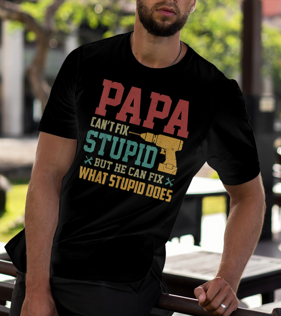 Papa Can't Fix Stupid But He Can Fix What Stupid Does Drill T-Shirt
