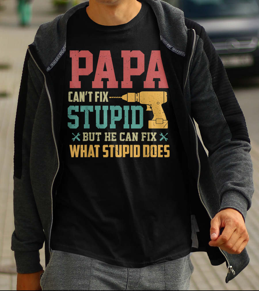 Papa Can't Fix Stupid But He Can Fix What Stupid Does Drill T-Shirt