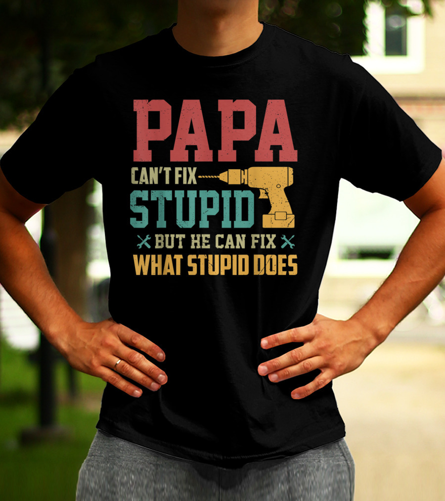 Papa Can't Fix Stupid But He Can Fix What Stupid Does Drill T-Shirt