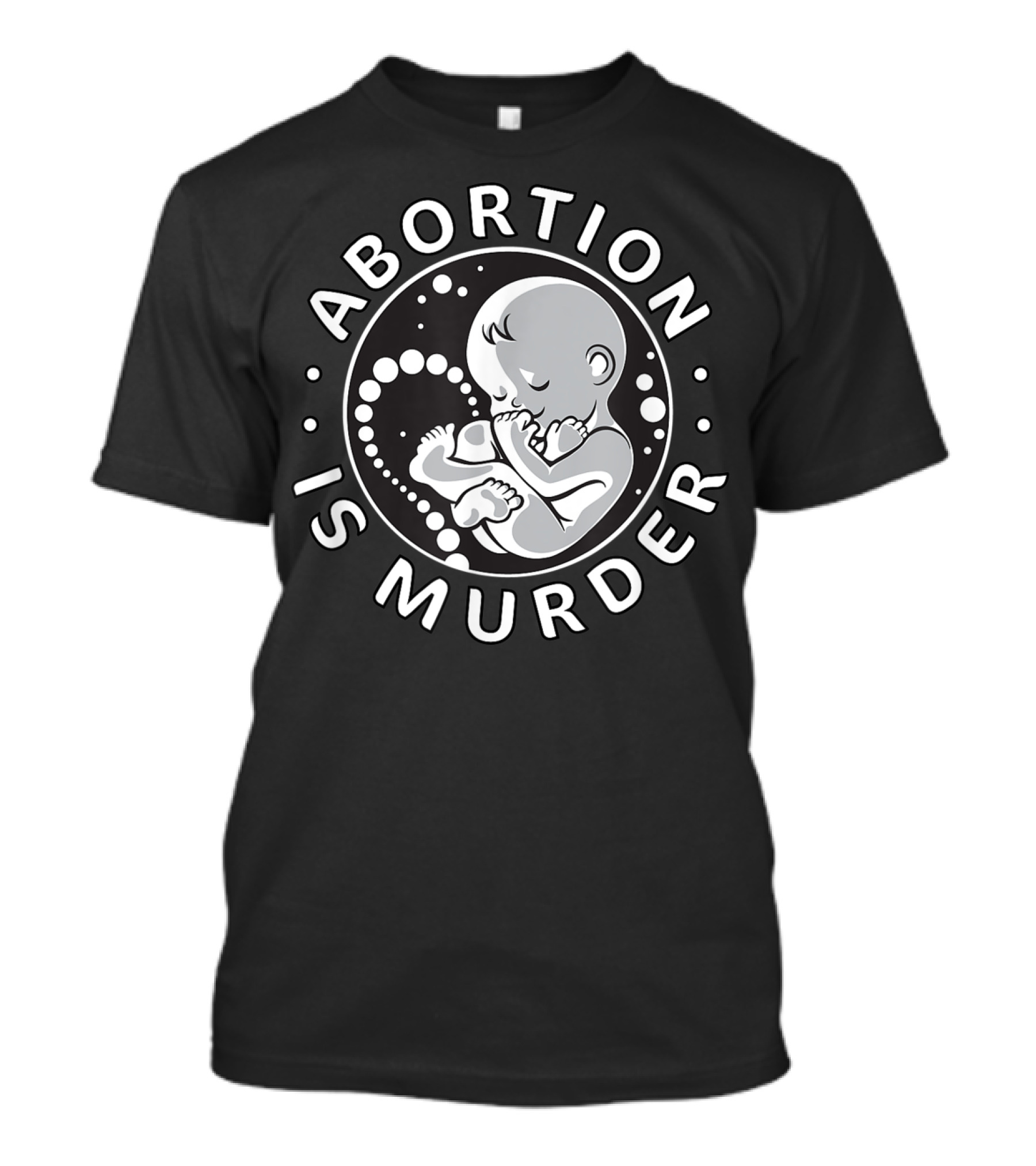 Pro Life Anti Abortion Abortion Is Murder Fetus T-Shirt