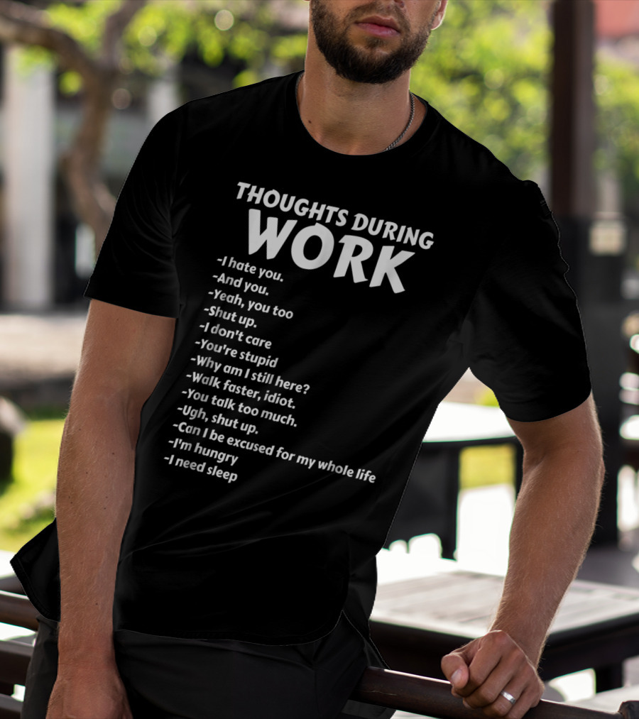 Thoughts During Work I Hate You Shut Up I Don't Care You're Stupid I'm Hungry I Need Sleep T-Shirt