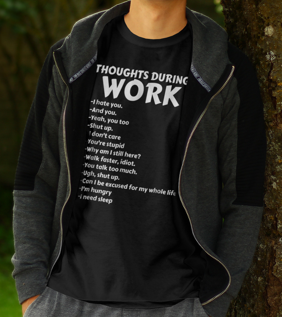 Thoughts During Work I Hate You Shut Up I Don't Care You're Stupid I'm Hungry I Need Sleep T-Shirt