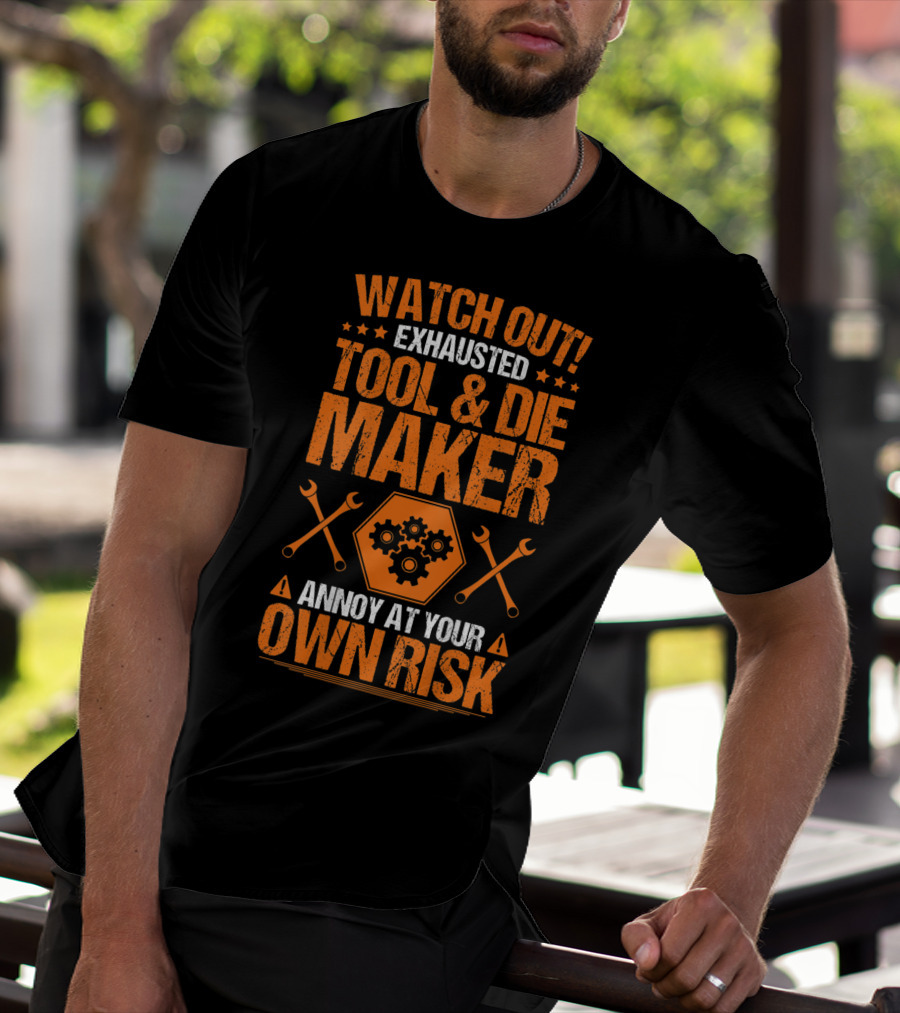 WATCH OUT Exhausted Tool And Die Maker Annoy At Your Own Risk T-Shirt
