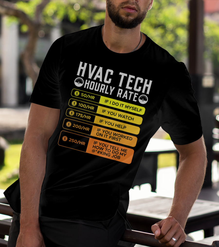 HVAC Technician Hourly Rate: If I Do It Myself, If You Watch, If You Help, If You Worked On It First, If You Tell Me How To Do My Job T-Shirt