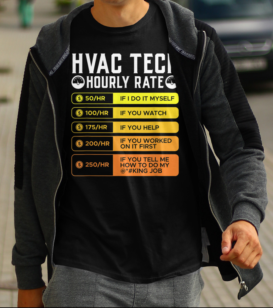 HVAC Technician Hourly Rate: If I Do It Myself, If You Watch, If You Help, If You Worked On It First, If You Tell Me How To Do My Job T-Shirt